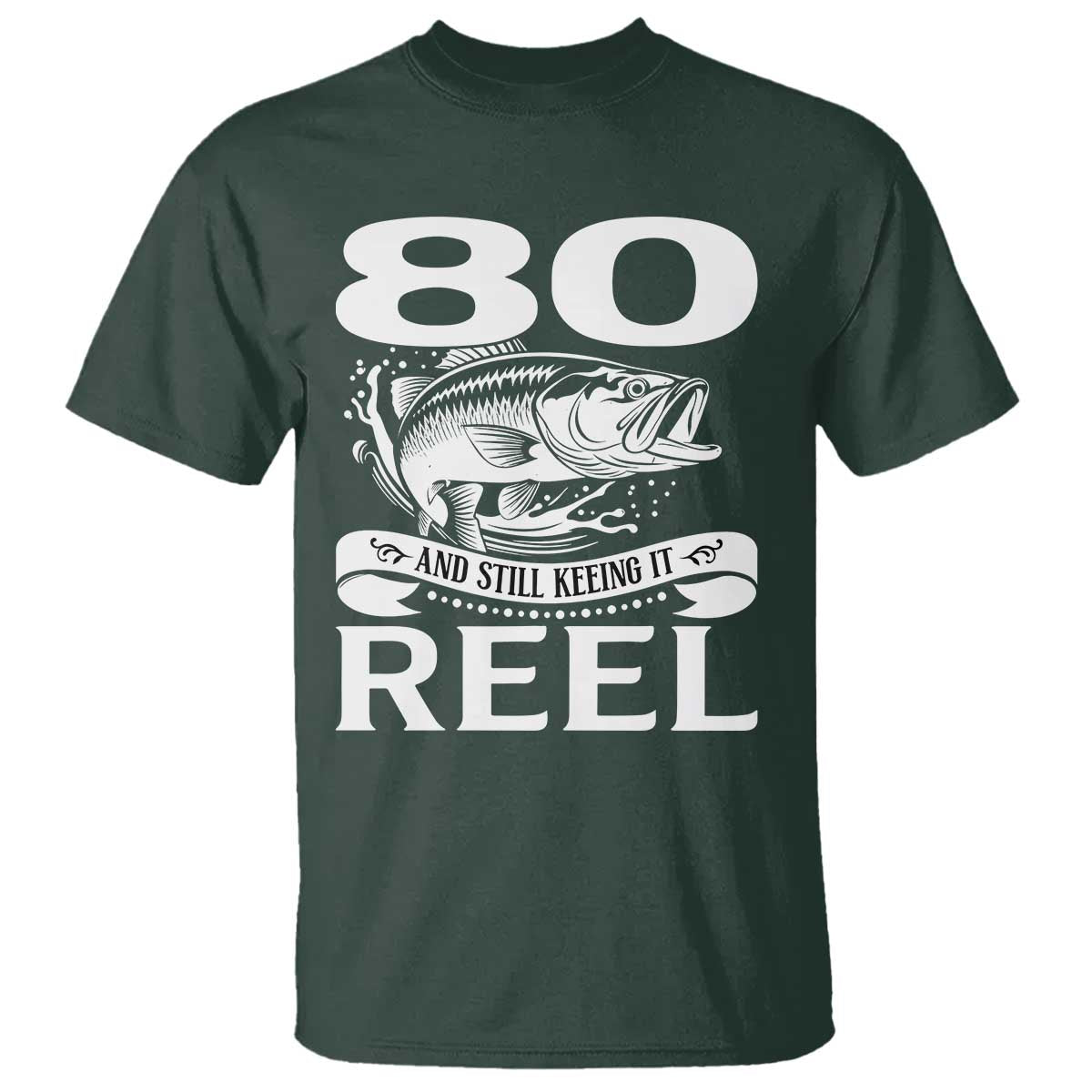 Still Keeping It Reel At 80 T Shirt Fisherman Birthday Gift TS12 Dark Forest Green Print Your Wear