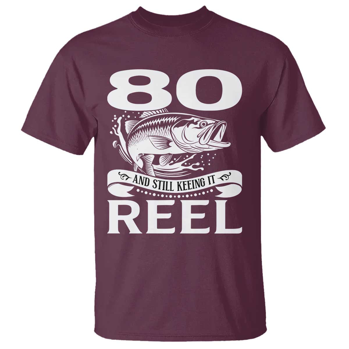 Still Keeping It Reel At 80 T Shirt Fisherman Birthday Gift TS12 Maroon Print Your Wear