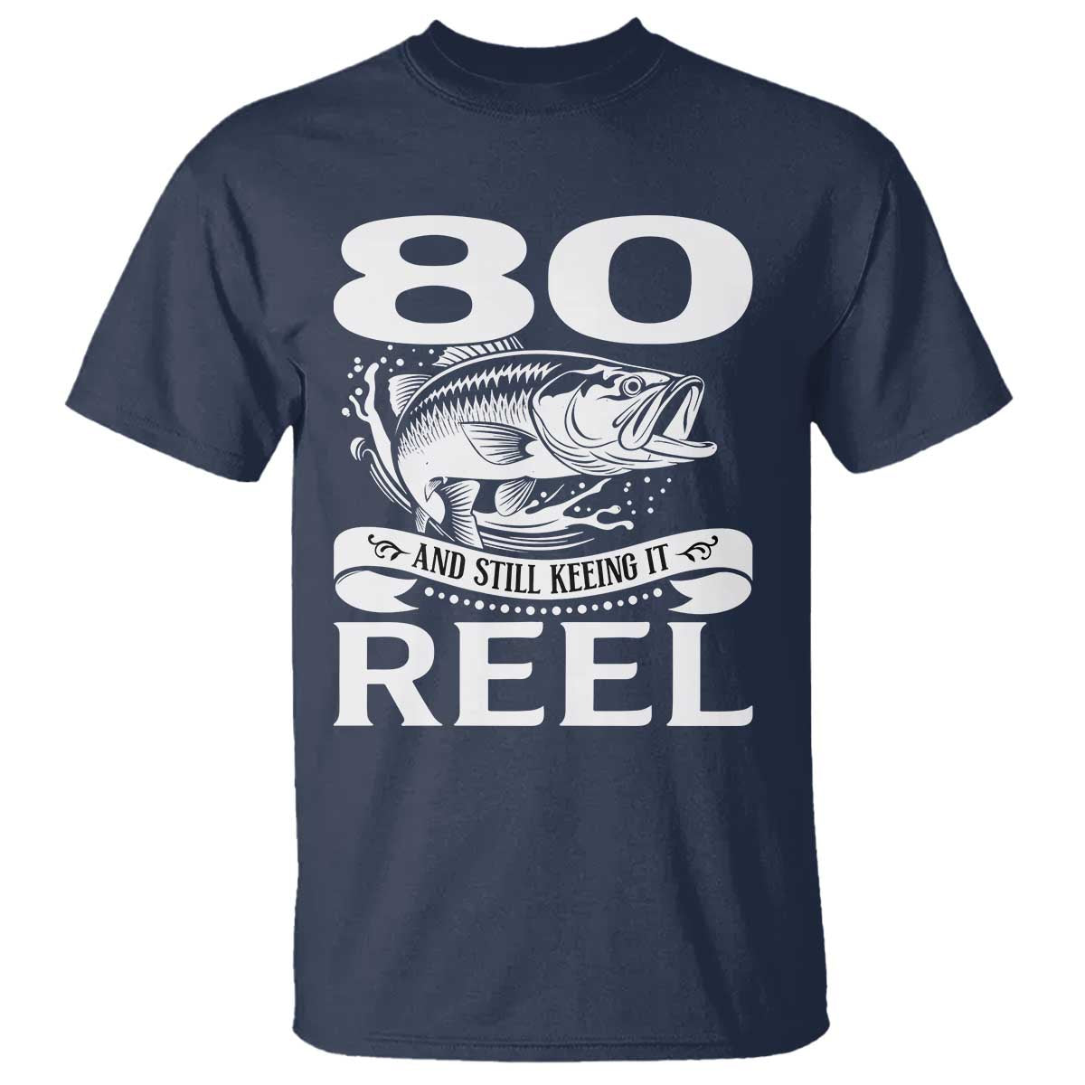 Still Keeping It Reel At 80 T Shirt Fisherman Birthday Gift TS12 Navy Print Your Wear