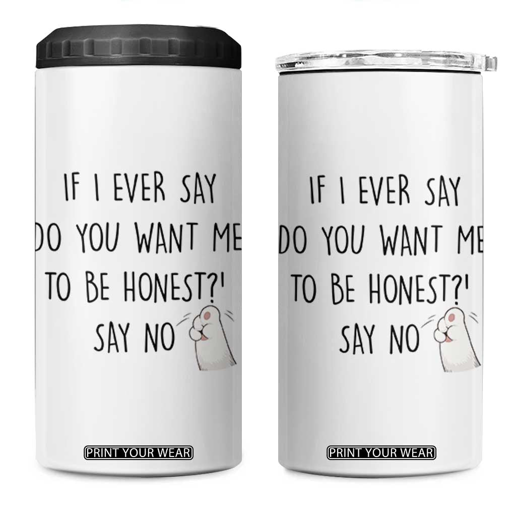 If I Ever Say Do You Want Me To Be Honest 4 in 1 Can Cooler Tumbler Sarcastic Humor Gift TS12 One Size: 16 oz White Print Your Wear
