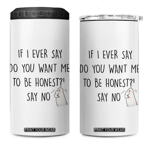 If I Ever Say Do You Want Me To Be Honest 4 in 1 Can Cooler Tumbler Sarcastic Humor Gift TS12 One Size: 16 oz White Print Your Wear