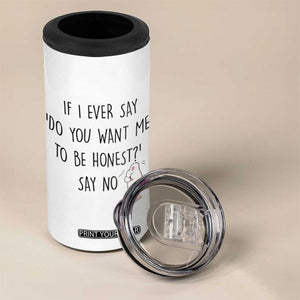 If I Ever Say Do You Want Me To Be Honest 4 in 1 Can Cooler Tumbler Sarcastic Humor Gift TS12 Print Your Wear