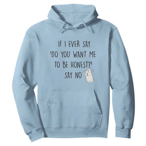 If I Ever Say Do You Want Me To Be Honest Hoodie Sarcastic Humor Gift TS12 Light Blue Print Your Wear