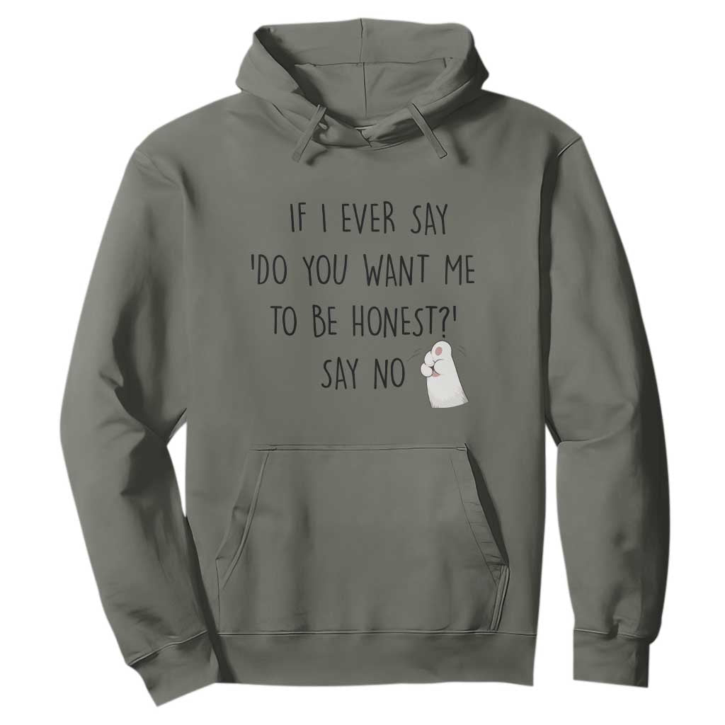 If I Ever Say Do You Want Me To Be Honest Hoodie Sarcastic Humor Gift TS12 Military Green Print Your Wear