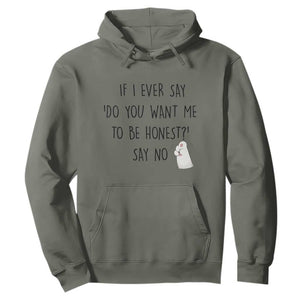 If I Ever Say Do You Want Me To Be Honest Hoodie Sarcastic Humor Gift TS12 Military Green Print Your Wear