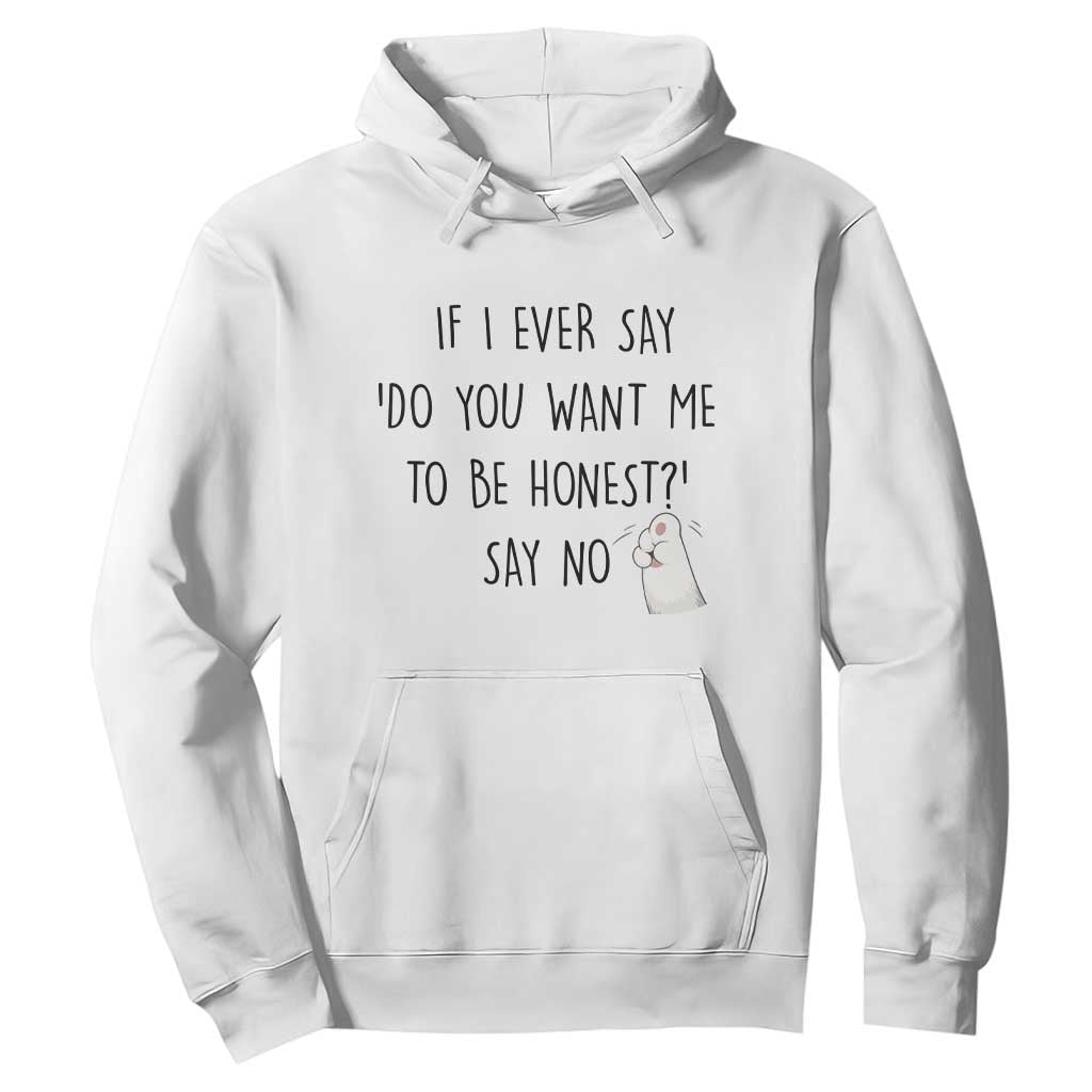 If I Ever Say Do You Want Me To Be Honest Hoodie Sarcastic Humor Gift TS12 White Print Your Wear