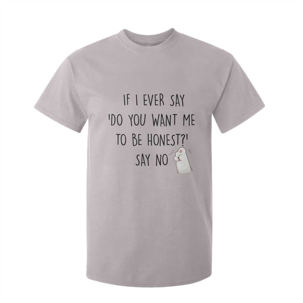 If I Ever Say Do You Want Me To Be Honest T Shirt For Kid Sarcastic Humor Gift TS12 Ice Gray Print Your Wear