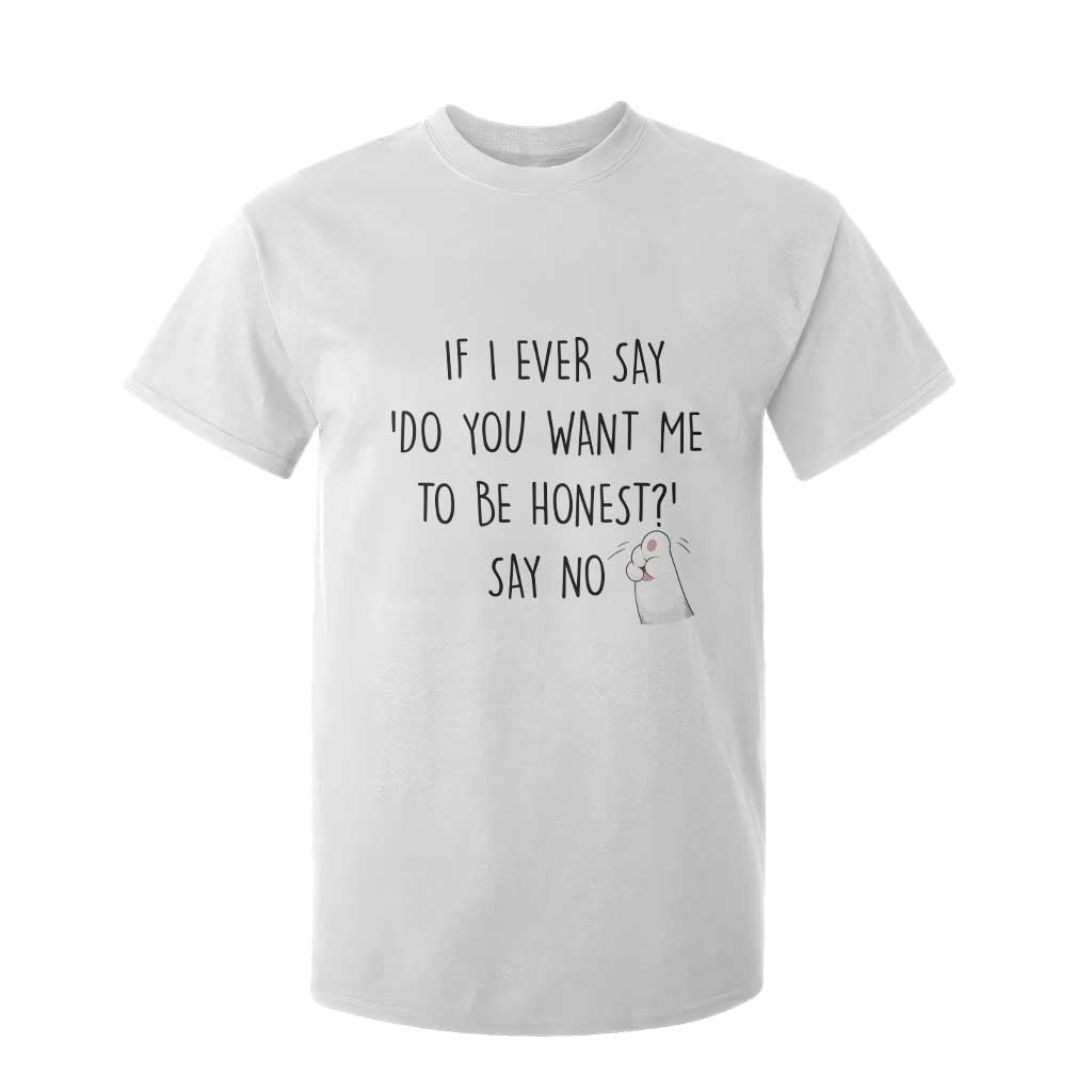 If I Ever Say Do You Want Me To Be Honest T Shirt For Kid Sarcastic Humor Gift TS12 White Print Your Wear