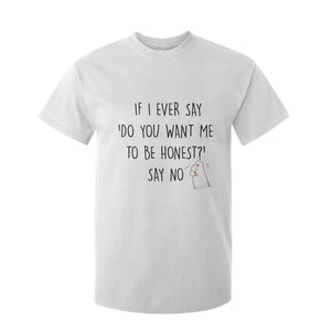 If I Ever Say Do You Want Me To Be Honest T Shirt For Kid Sarcastic Humor Gift TS12 White Print Your Wear