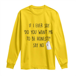 If I Ever Say Do You Want Me To Be Honest Long Sleeve Shirt Sarcastic Humor Gift TS12 Daisy Print Your Wear