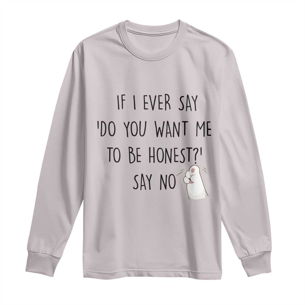 If I Ever Say Do You Want Me To Be Honest Long Sleeve Shirt Sarcastic Humor Gift TS12 Ice Gray Print Your Wear