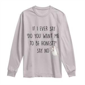If I Ever Say Do You Want Me To Be Honest Long Sleeve Shirt Sarcastic Humor Gift TS12 Ice Gray Print Your Wear
