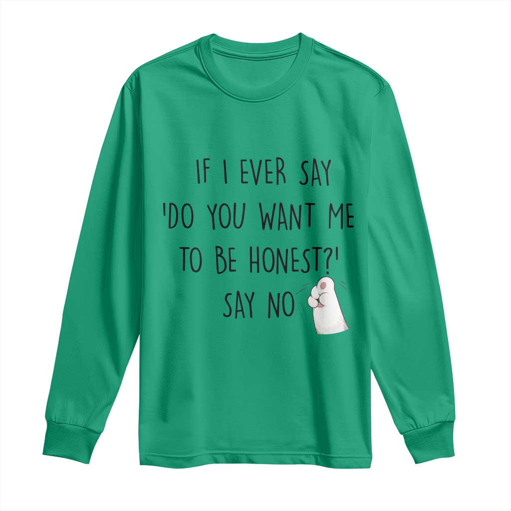 If I Ever Say Do You Want Me To Be Honest Long Sleeve Shirt Sarcastic Humor Gift TS12 Irish Green Print Your Wear