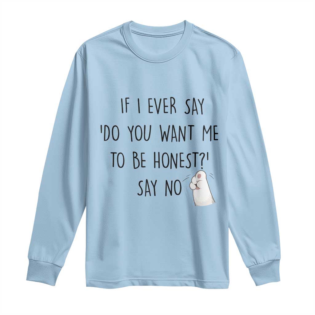 If I Ever Say Do You Want Me To Be Honest Long Sleeve Shirt Sarcastic Humor Gift TS12 Light Blue Print Your Wear