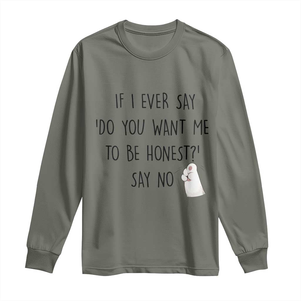 If I Ever Say Do You Want Me To Be Honest Long Sleeve Shirt Sarcastic Humor Gift TS12 Military Green Print Your Wear