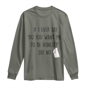 If I Ever Say Do You Want Me To Be Honest Long Sleeve Shirt Sarcastic Humor Gift TS12 Military Green Print Your Wear