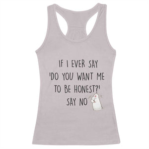 If I Ever Say Do You Want Me To Be Honest Racerback Tank Top Sarcastic Humor Gift TS12 Ice Gray Print Your Wear