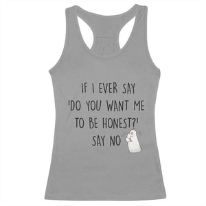 If I Ever Say Do You Want Me To Be Honest Racerback Tank Top Sarcastic Humor Gift TS12 Sport Gray Print Your Wear