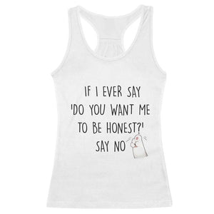 If I Ever Say Do You Want Me To Be Honest Racerback Tank Top Sarcastic Humor Gift TS12 White Print Your Wear