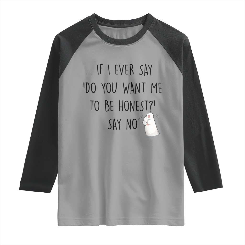 If I Ever Say Do You Want Me To Be Honest Raglan Shirt Sarcastic Humor Gift TS12 Sport Gray Black Print Your Wear