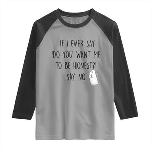 If I Ever Say Do You Want Me To Be Honest Raglan Shirt Sarcastic Humor Gift TS12 Sport Gray Black Print Your Wear