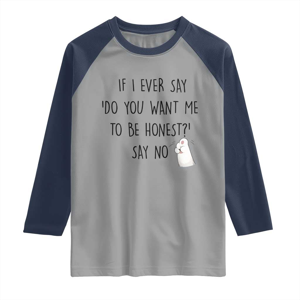 If I Ever Say Do You Want Me To Be Honest Raglan Shirt Sarcastic Humor Gift TS12 Sport Gray Navy Print Your Wear