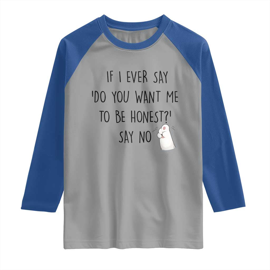 If I Ever Say Do You Want Me To Be Honest Raglan Shirt Sarcastic Humor Gift TS12 Sport Gray Royal Print Your Wear
