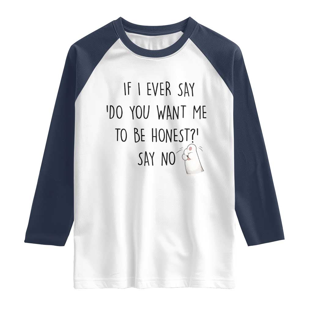 If I Ever Say Do You Want Me To Be Honest Raglan Shirt Sarcastic Humor Gift TS12 White Navy Print Your Wear