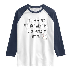 If I Ever Say Do You Want Me To Be Honest Raglan Shirt Sarcastic Humor Gift TS12 White Navy Print Your Wear