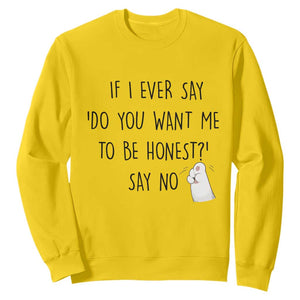 If I Ever Say Do You Want Me To Be Honest Sweatshirt Sarcastic Humor Gift TS12 Daisy Print Your Wear