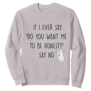 If I Ever Say Do You Want Me To Be Honest Sweatshirt Sarcastic Humor Gift TS12 Ice Gray Print Your Wear