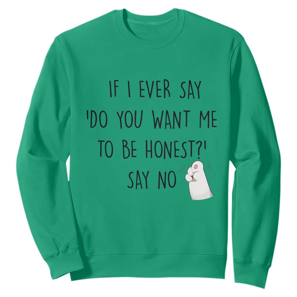 If I Ever Say Do You Want Me To Be Honest Sweatshirt Sarcastic Humor Gift TS12 Irish Green Print Your Wear