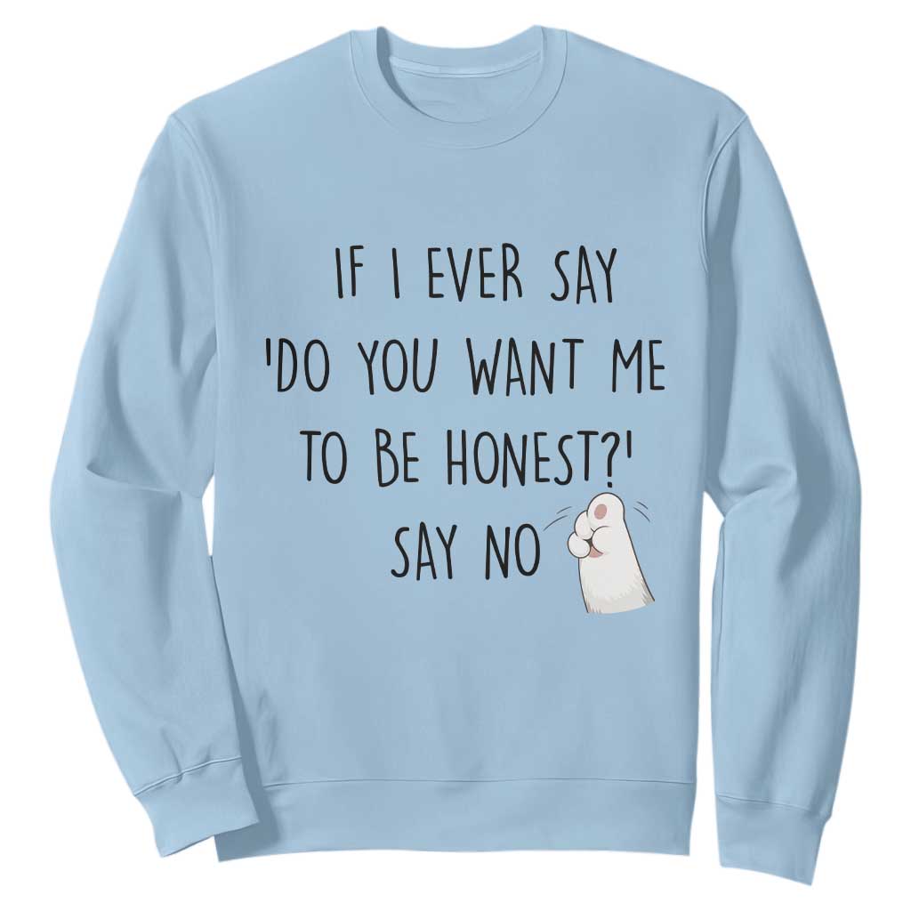If I Ever Say Do You Want Me To Be Honest Sweatshirt Sarcastic Humor Gift TS12 Light Blue Print Your Wear