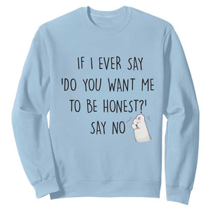 If I Ever Say Do You Want Me To Be Honest Sweatshirt Sarcastic Humor Gift TS12 Light Blue Print Your Wear