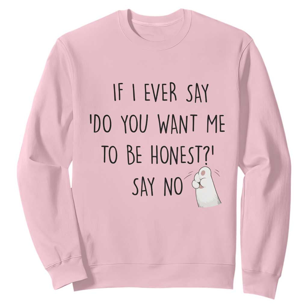 If I Ever Say Do You Want Me To Be Honest Sweatshirt Sarcastic Humor Gift TS12 Light Pink Print Your Wear