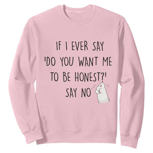 If I Ever Say Do You Want Me To Be Honest Sweatshirt Sarcastic Humor Gift TS12 Light Pink Print Your Wear