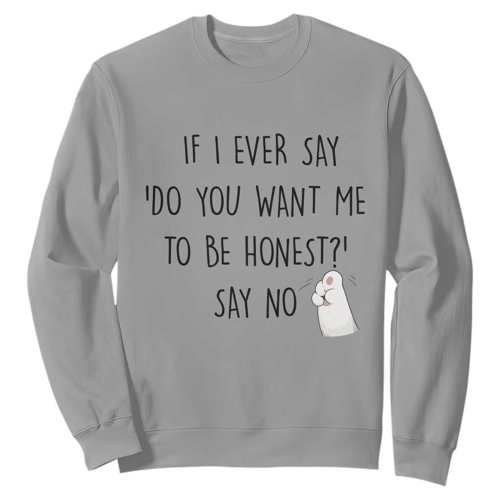 If I Ever Say Do You Want Me To Be Honest Sweatshirt Sarcastic Humor Gift TS12 Sport Gray Print Your Wear