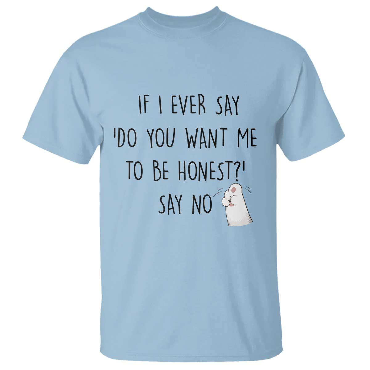 If I Ever Say Do You Want Me To Be Honest T Shirt Sarcastic Humor Gift TS12 Light Blue Print Your Wear