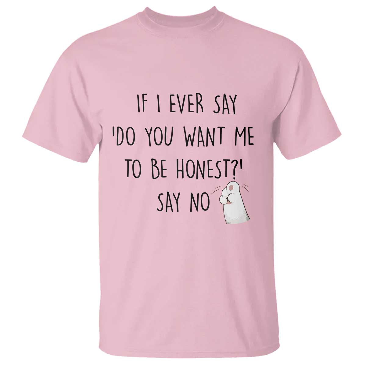 If I Ever Say Do You Want Me To Be Honest T Shirt Sarcastic Humor Gift TS12 Light Pink Print Your Wear