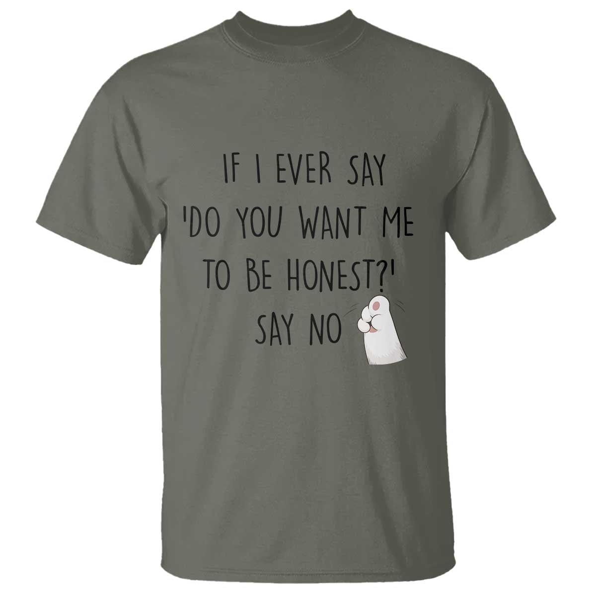 If I Ever Say Do You Want Me To Be Honest T Shirt Sarcastic Humor Gift TS12 Military Green Print Your Wear