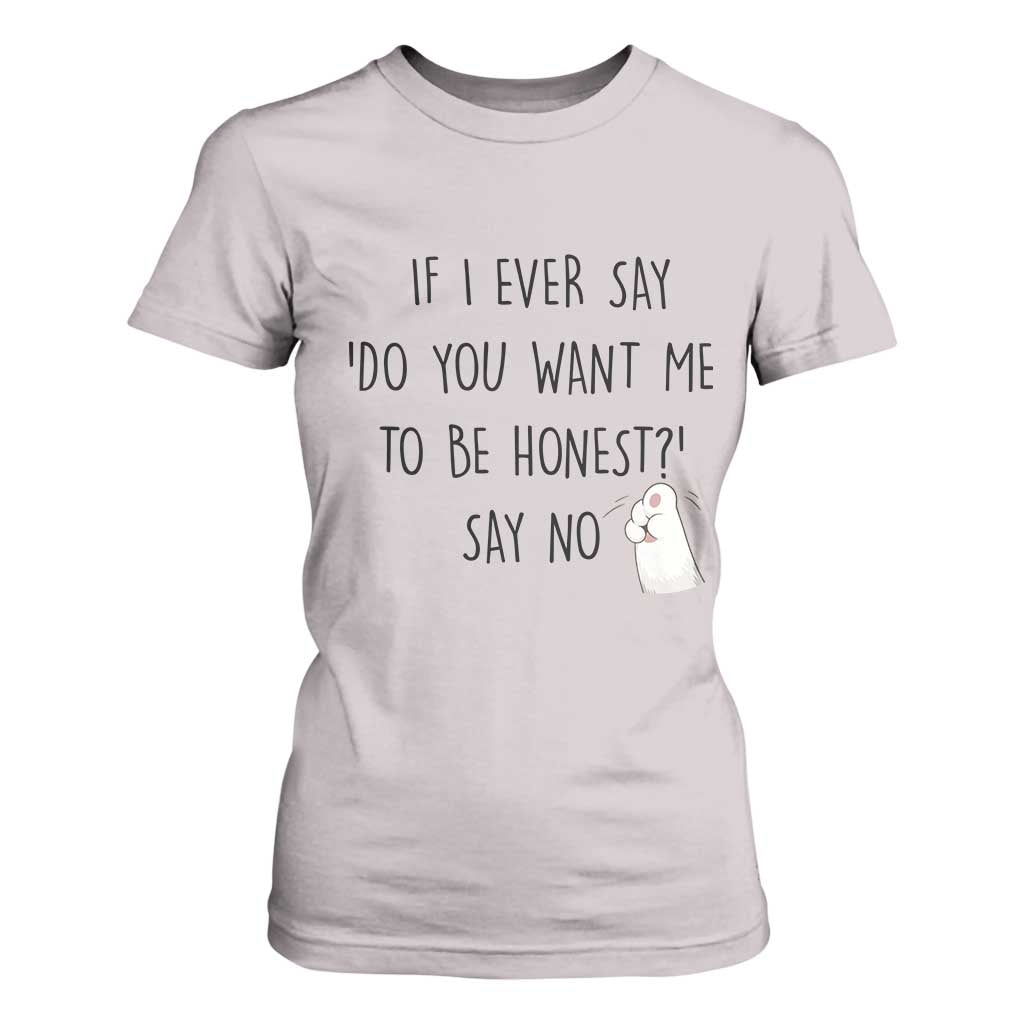If I Ever Say Do You Want Me To Be Honest T Shirt For Women Sarcastic Humor Gift TS12 Ice Gray Print Your Wear