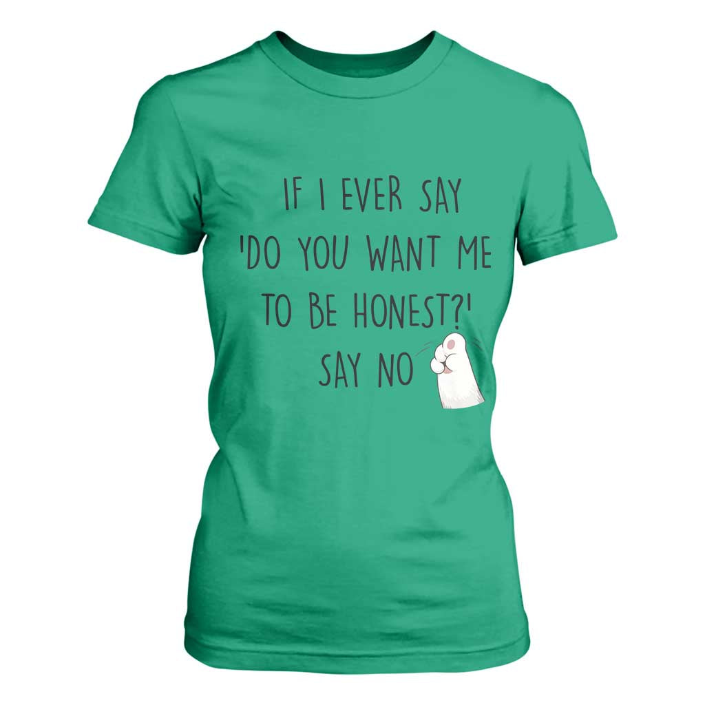 If I Ever Say Do You Want Me To Be Honest T Shirt For Women Sarcastic Humor Gift TS12 Irish Green Print Your Wear