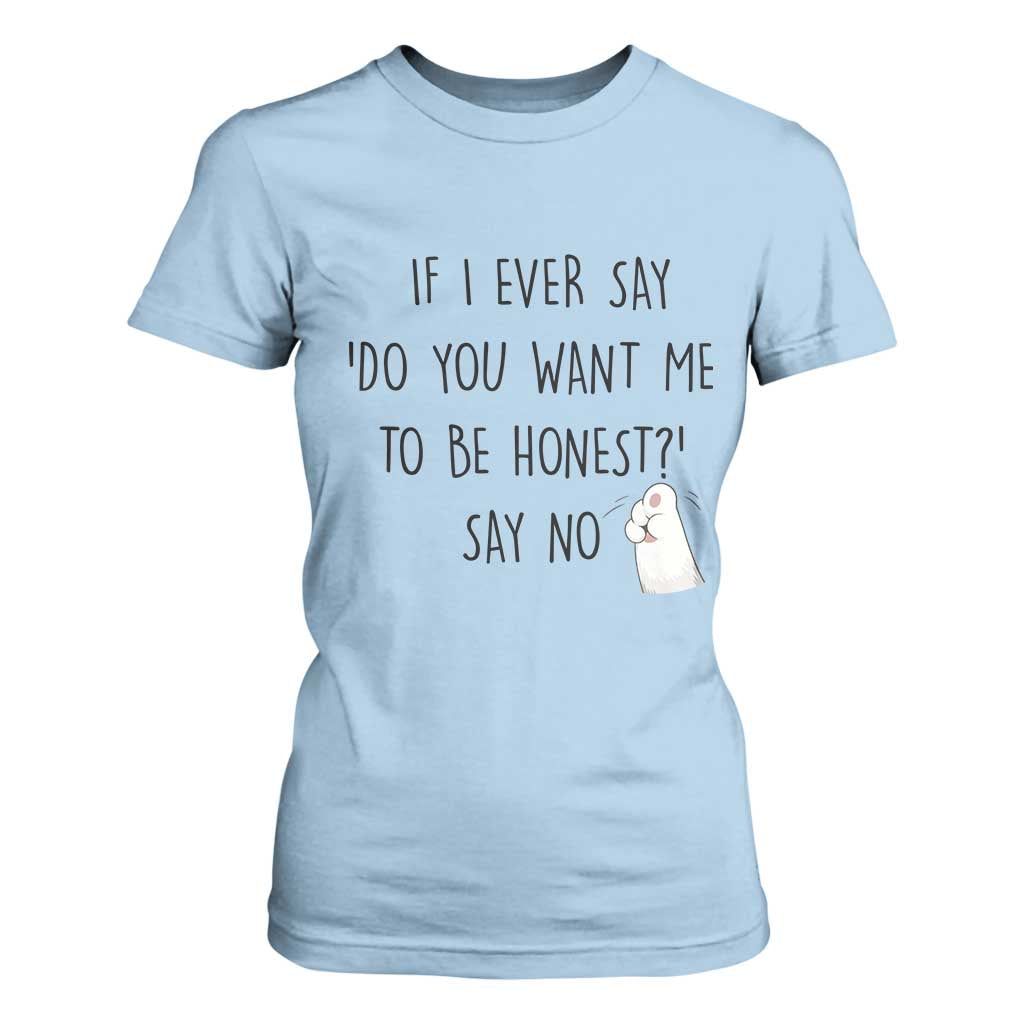 If I Ever Say Do You Want Me To Be Honest T Shirt For Women Sarcastic Humor Gift TS12 Light Blue Print Your Wear
