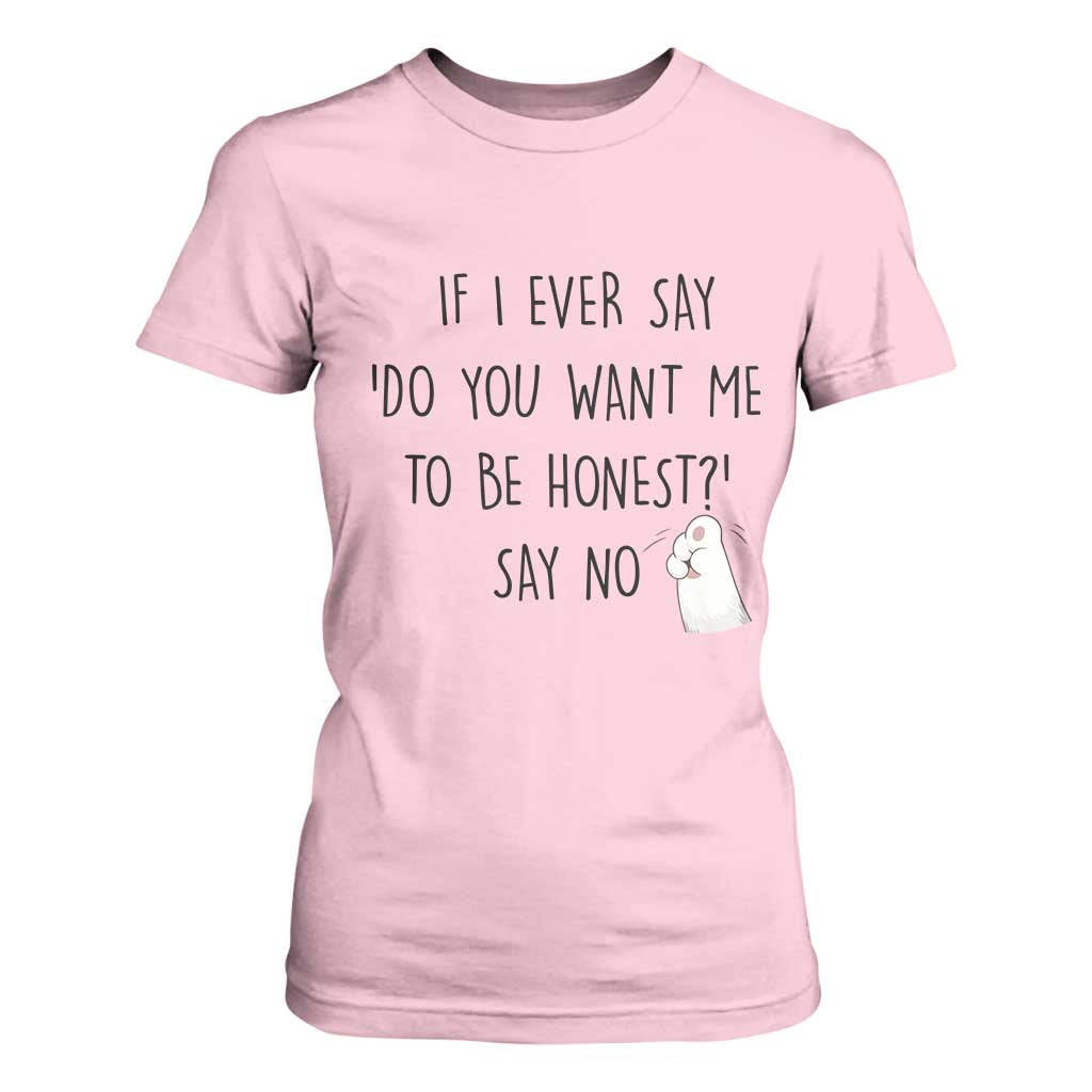 If I Ever Say Do You Want Me To Be Honest T Shirt For Women Sarcastic Humor Gift TS12 Light Pink Print Your Wear