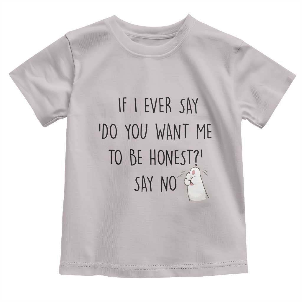 If I Ever Say Do You Want Me To Be Honest Toddler T Shirt Sarcastic Humor Gift TS12 Ice Gray Print Your Wear