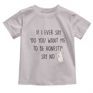 If I Ever Say Do You Want Me To Be Honest Toddler T Shirt Sarcastic Humor Gift TS12 Ice Gray Print Your Wear