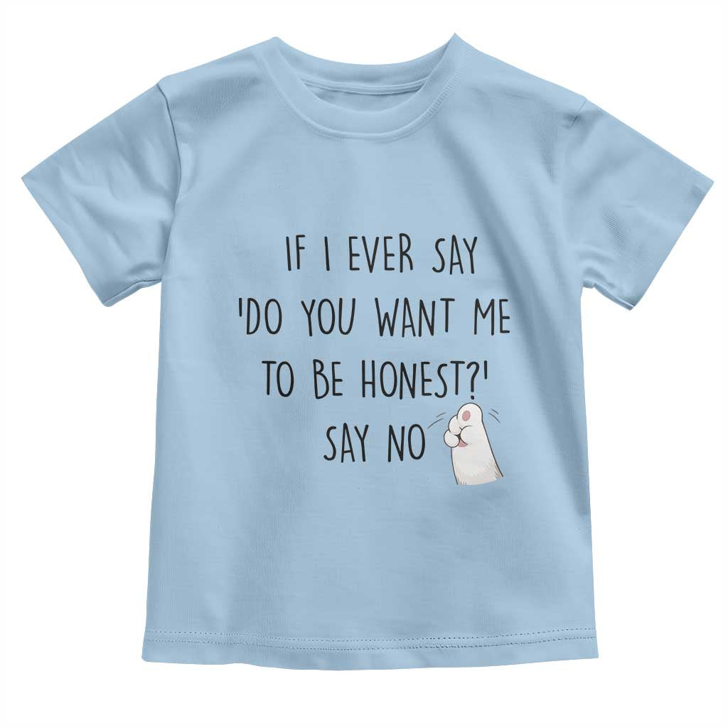 If I Ever Say Do You Want Me To Be Honest Toddler T Shirt Sarcastic Humor Gift TS12 Light Blue Print Your Wear