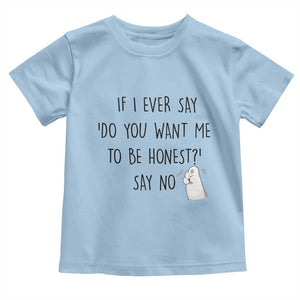 If I Ever Say Do You Want Me To Be Honest Toddler T Shirt Sarcastic Humor Gift TS12 Light Blue Print Your Wear