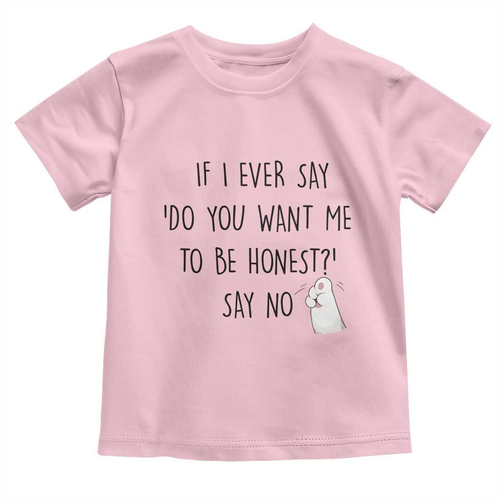 If I Ever Say Do You Want Me To Be Honest Toddler T Shirt Sarcastic Humor Gift TS12 Light Pink Print Your Wear