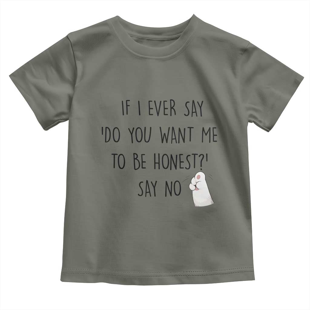 If I Ever Say Do You Want Me To Be Honest Toddler T Shirt Sarcastic Humor Gift TS12 Military Green Print Your Wear